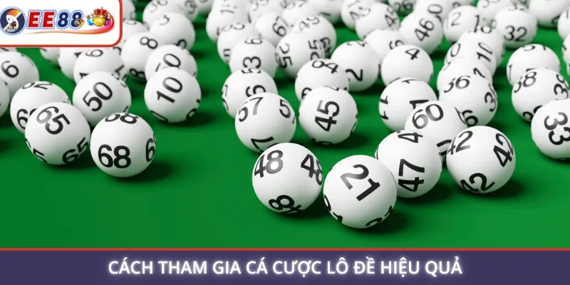 Cách tham gia cá cược lô đề hiệu quả