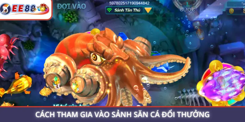 Cách tham gia vào sảnh săn cá đổi thưởng