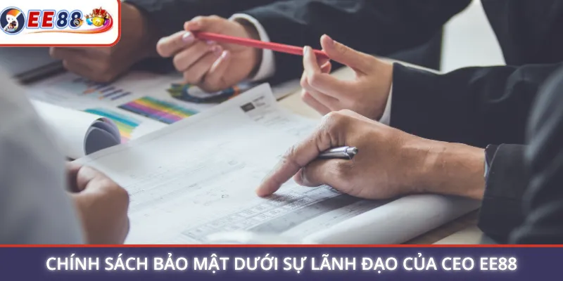 Chính sách bảo mật dưới sự lãnh đạo của CEO EE88