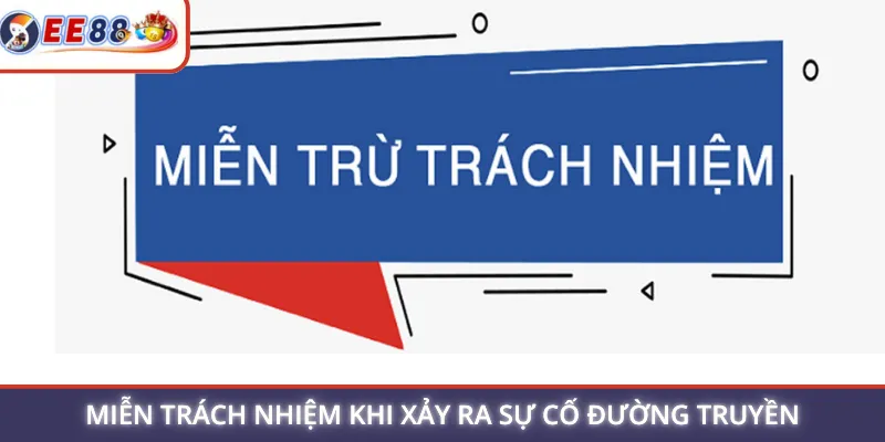 Miễn trách nhiệm khi xảy ra sự cố đường truyền