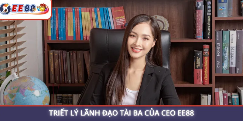 Triết lý lãnh đạo tài ba của CEO EE88